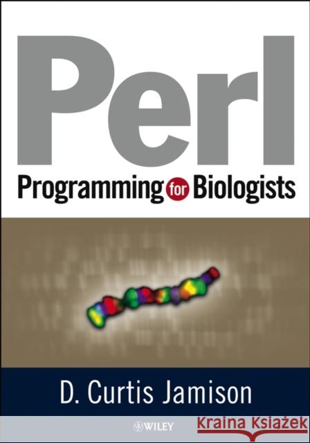 Perl Programming for Biologists D. Curtis Jamison 9780471430599 Wiley-Liss