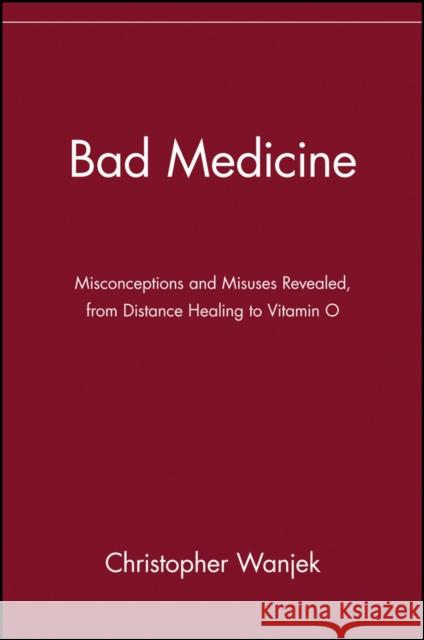 Bad Medicine: Misconceptions and Misuses Revealed, from Distance Healing to Vitamin O Wanjek, Christopher 9780471434993 John Wiley & Sons