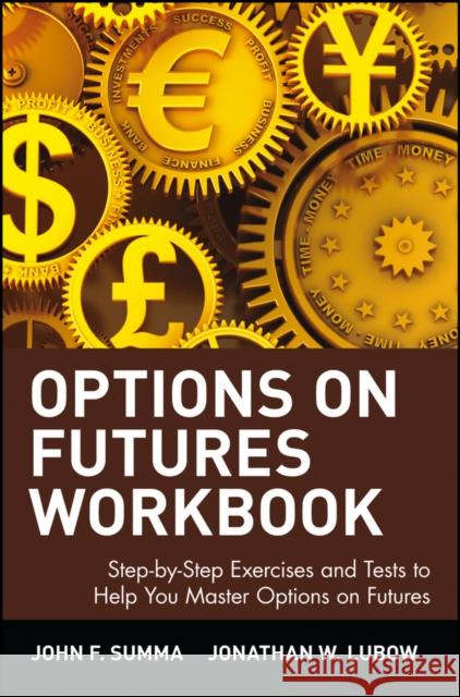 Options on Futures Workbook: Step-By-Step Exercises and Tess to Help You Master Options on Futures Summa, John F. 9780471436430 John Wiley & Sons