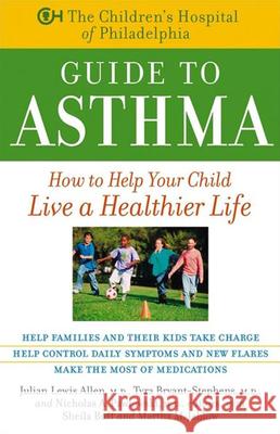 The Children's Hospital of Philadelphia Guide to Asthma: How to Help Your Child Live a Healthier Life Allen, Julian Lewis 9780471441168 John Wiley & Sons