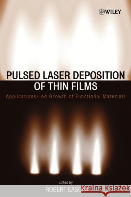 Pulsed Laser Deposition of Thin Films: Applications-Led Growth of Functional Materials Eason, Robert 9780471447092 Wiley-Interscience