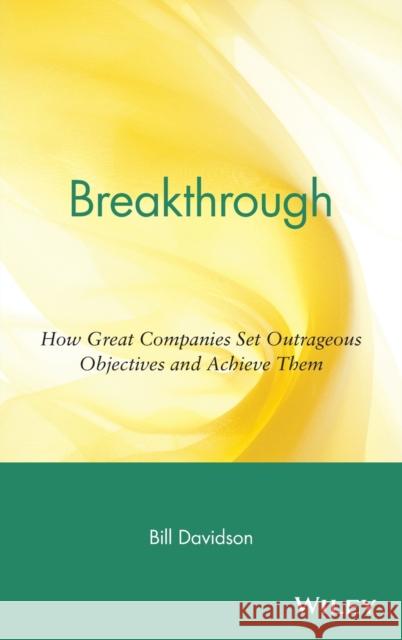 Breakthrough: How Great Companies Set Outrageous Objectives and Achieve Them Davidson, Bill 9780471454403 John Wiley & Sons