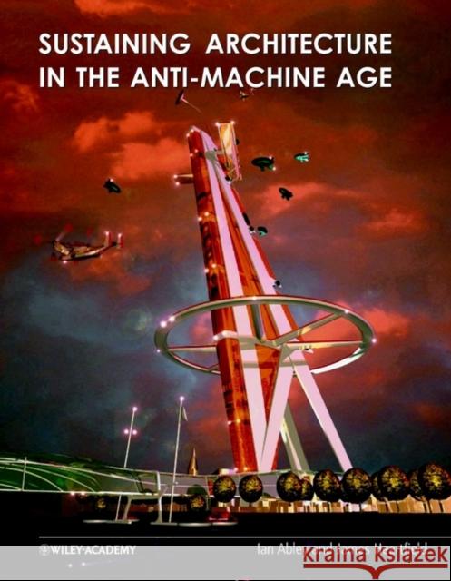 Sustaining Architecture in the Anti Machine Age Abley, Ian 9780471486602 John Wiley & Sons