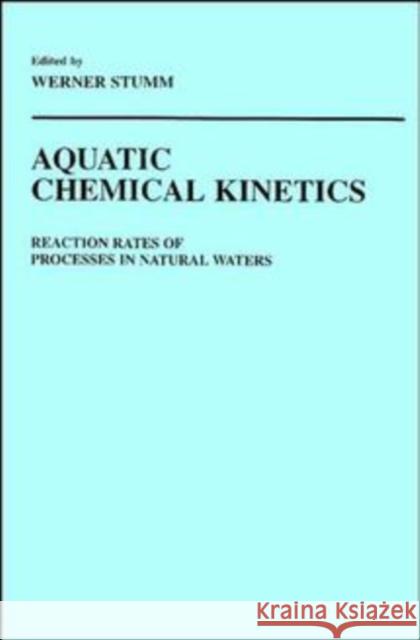 Aquatic Chemical Kinetics: Reaction Rates of Processes in Natural Waters Stumm, Werner 9780471510291 Wiley-Interscience