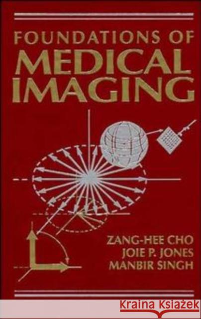 Foundations of Medical Imaging Z. H. Cho Manbir Singh Joie P. Jones 9780471545736 Wiley-Interscience