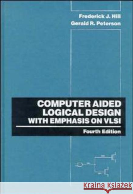 Computer Aided Logical Design with Emphasis on VLSI Frederick J. Hill Gerald R. Peterson Fredrick J. Hill 9780471575276 John Wiley & Sons