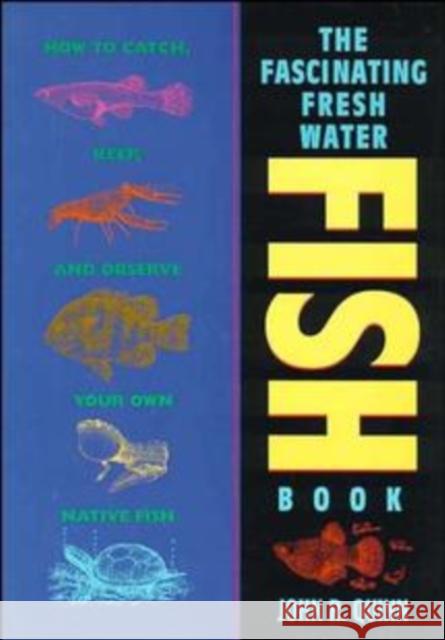 The Fascinating Freshwater Fish Book: How to Catch, Keep, and Observe Your Own Native Fish Quinn, John R. 9780471586012 Jossey-Bass