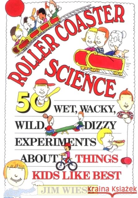 Roller Coaster Science: 50 Wet, Wacky, Wild, Dizzy Experiments about Things Kids Like Best Wiese, Jim 9780471594048 Jossey-Bass