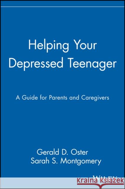 Helping Your Depressed Teenager: A Guide for Parents and Caregivers Oster, Gerald D. 9780471621843 John Wiley & Sons