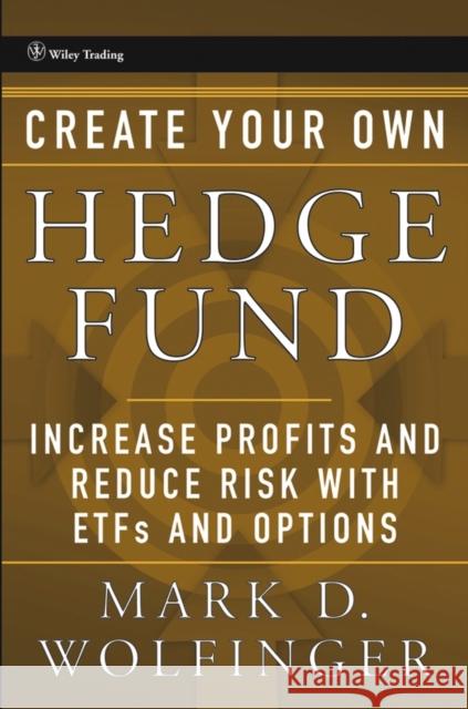Create Your Own Hedge Fund: Increase Profits and Reduce Risks with Etfs and Options Wolfinger, Mark D. 9780471655077 John Wiley & Sons