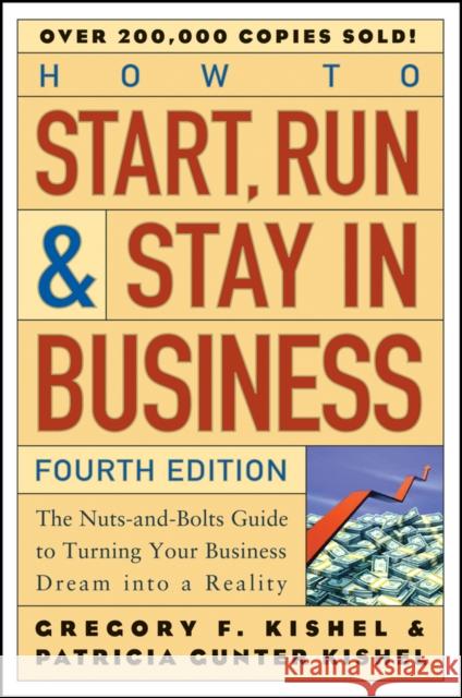 How to Start, Run, and Stay in Business: The Nuts-And-Bolts Guide to Turning Your Business Dream Into a Reality Kishel, Gregory F. 9780471671848 John Wiley & Sons