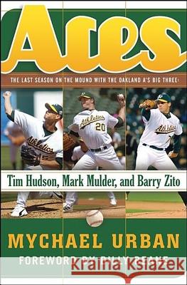 Aces: The Last Season on the Mound with the Oakland A's Big Three: Tim Hudson, Mark Mulder, and Barry Zito Mychael Urban Billy Beane 9780471675020 John Wiley & Sons