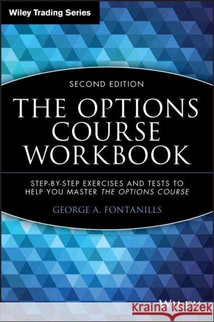 The Options Course Workbook: Step-By-Step Exercises and Tests to Help You Master the Options Course Fontanills, George a. 9780471694212 John Wiley & Sons