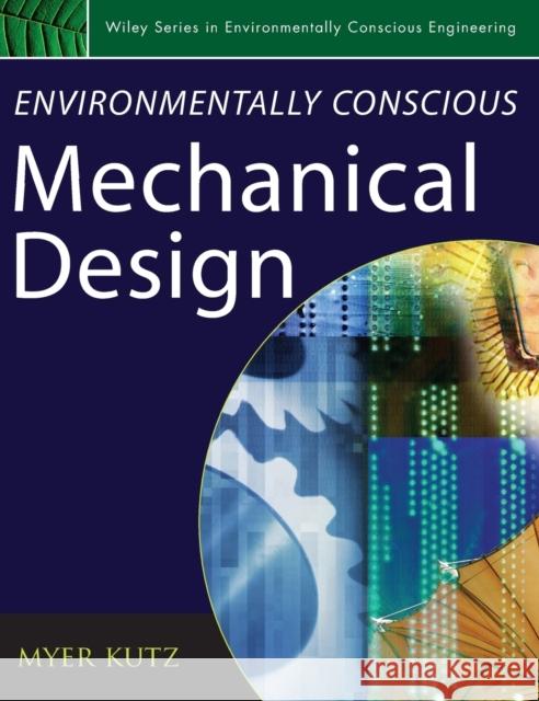 Environmentally Conscious Mechanical Design Myer Kutz 9780471726364 John Wiley & Sons