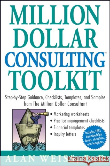 Million Dollar Consulting Toolkit: Step-By-Step Guidance, Checklists, Templates, and Samples from the Million Dollar Consultant Weiss, Alan 9780471740278 John Wiley & Sons