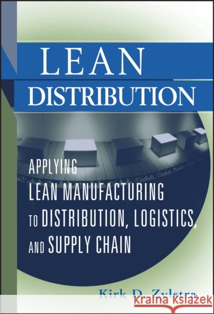 Lean Distribution: Applying Lean Manufacturing to Distribution, Logistics, and Supply Chain Zylstra, Kirk D. 9780471740759 John Wiley & Sons