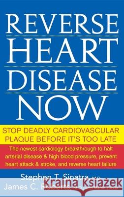 Reverse Heart Disease Now: Stop Deadly Cardiovascular Plaque Before It's Too Late Stephen T. Sinatra James C. Roberts Martin Zucker 9780471747048 John Wiley & Sons