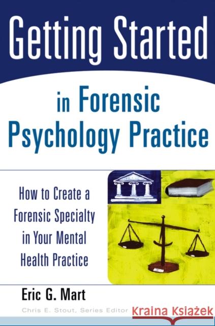 Getting Started in Forensic Psychology Practice: How to Create a Forensic Specialty in Your Mental Health Practice Mart, Eric G. 9780471753131 John Wiley & Sons