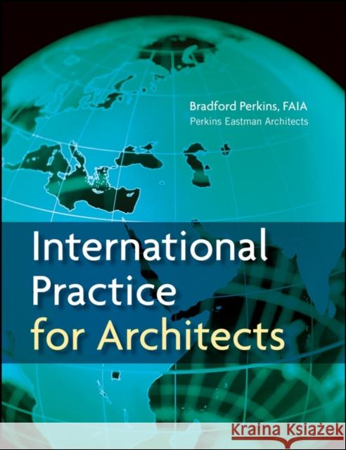 International Practice for Architects Perkins Eastman Architects               L. Bradford Perkins 9780471760870 John Wiley & Sons