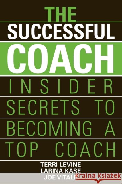 The Successful Coach: Insider Secrets to Becoming a Top Coach Levine, Terri 9780471789963 John Wiley & Sons