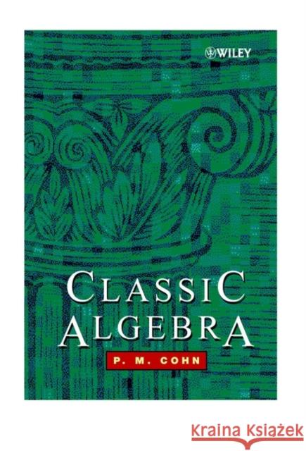 Classic Algebra P. M. Cohn Waldo Ed. Cohn P. M. Cohn 9780471877325 John Wiley & Sons