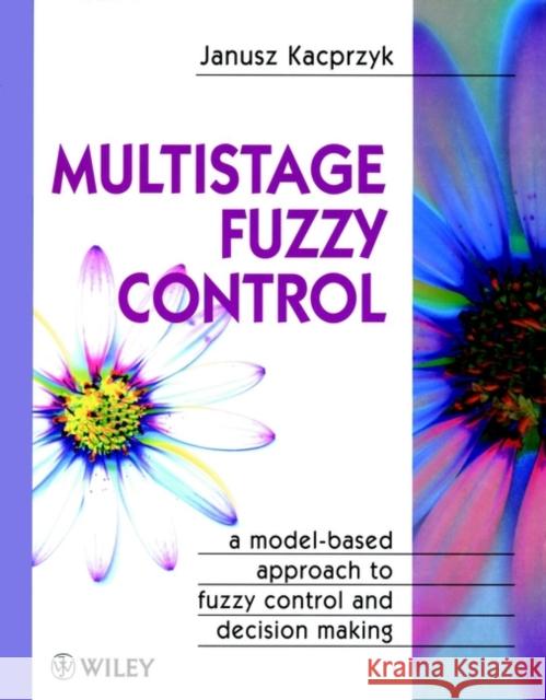 Multistage Fuzzy Control: A Model-Based Approach to Fuzzy Control and Decision Making Kacprzyk, Janusz 9780471963479 John Wiley & Sons