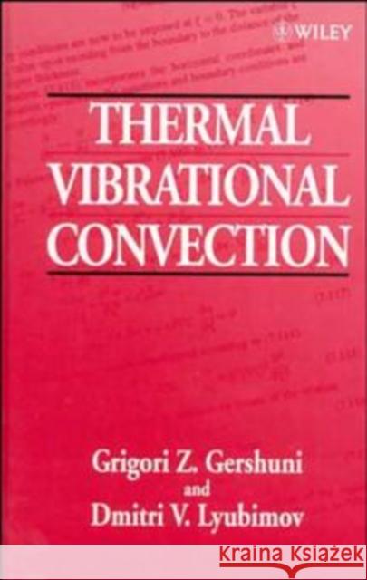 Thermal Vibrational Convection G. Z. Gershuni D. V. Liubimov D. V. Lyubimov 9780471973850 John Wiley & Sons