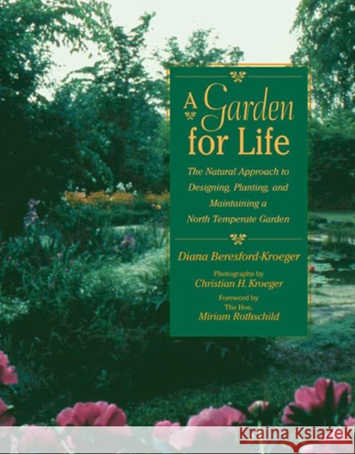 A Garden for Life: The Natural Approach to Designing, Planting, and Maintaining a North Temperate Garden Diana Beresford-Kroeger Miriam Rothschild Christian H. Kroeger 9780472030125 University of Michigan Press