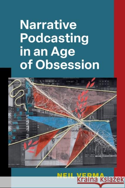 Narrative Podcasting in an Age of Obsession Neil Kanwar Harish Verma 9780472055210 The University of Michigan Press