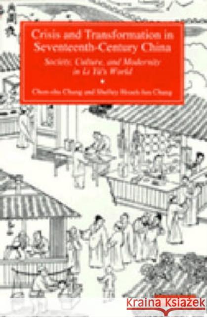 Crisis and Transformation in Seventeenth-Century China: Society, Culture, and Modernity in Li Yu's World Chang, Chun-Shu 9780472085286 University of Michigan Press