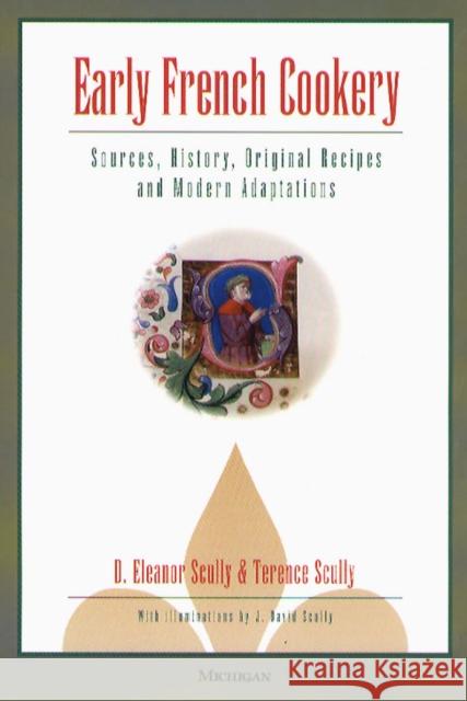Early French Cookery: Sources, History, Original Recipes and Modern Adaptations Scully, D. Eleanor 9780472088775 University of Michigan Press