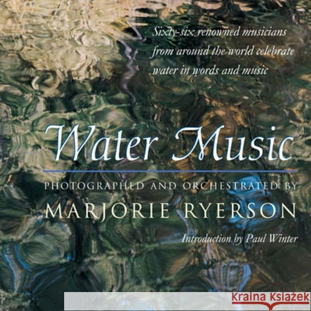 Water Music: Sixty-Six Renowned Musicians from Around the World Celebrate Water in Words and Music Ryerson, Marjorie 9780472113385 University of Michigan Press