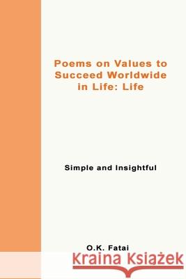Poems on Values to Succeed Worldwide in Life - Life: Simple and Insightful O. K. Fatai 9780473468057 Osaiasi Koliniusi Fatai