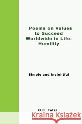 Poems on Values to Succeed Worldwide in Life - Humility: Simple and Insightful O. K. Fatai 9780473468088 Osaiasi Koliniusi Fatai