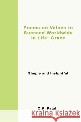 Poems on Values to Succeed Worldwide in Life - Grace: Simple and Insightful O. K. Fatai 9780473468095 Osaiasi Koliniusi Fatai
