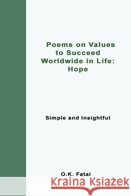 Poems on Values to Succeed Worldwide in Life - Hope: Simple and Insightful O. K. Fatai 9780473468101 Osaiasi Koliniusi Fatai