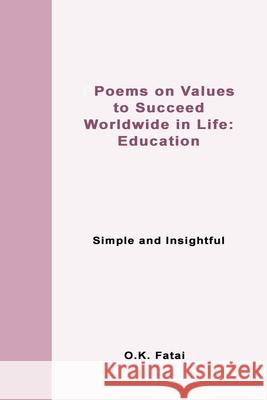 Poems on Values to Succeed Worldwide in Life - Education: Simple and Insightful O. K. Fatai 9780473468132 Osaiasi Koliniusi Fatai