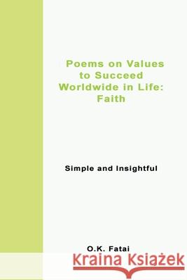 Poems on Values to Succeed Worldwide in Life - Faith: Simple and Insightful O. K. Fatai 9780473472009 Osaiasi Koliniusi Fatai