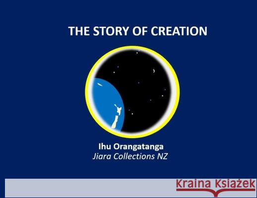 The Story of Creation Ihu Orangatanga Kaihanga, Jiara Collections Nz 9780473494186 Jiara Collection Nz