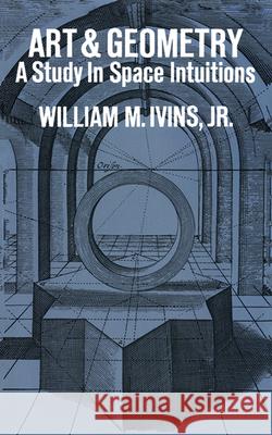 Art and Geometry: A Study in Space Intuitions Ivins, William M. 9780486209418 Dover Publications