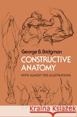 Constructive Anatomy: With Almost 500 Illustrations George B. Bridgman 9780486211046 Dover Publications Inc.