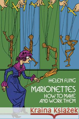 Marionettes: How to Make and Work Them Fling, Helen 9780486229096 Dover Publications