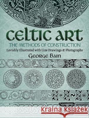 Celtic Art: The Methods of Construction George Bain 9780486229232 Dover Publications Inc.