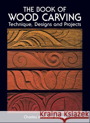 The Book of Wood Carving Charles Marshall Sayers 9780486236544 Dover Publications