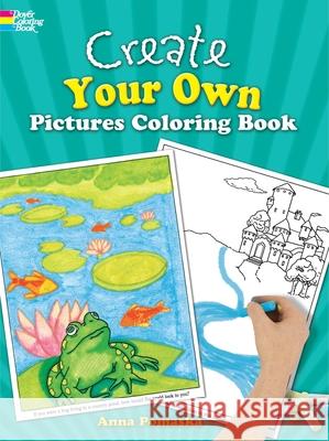 Create Your Own Pictures Coloring Book: 45 Fun-To-Finish Illustrations Pomaska, Anna 9780486246147 Dover Publications