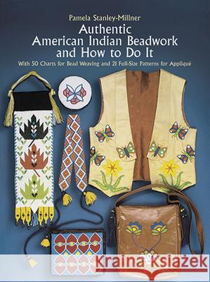 Authentic American Indian Beadwork and How to Do It: With 50 Charts for Bead Weaving and 21 Full-Size Patterns for Applique Stanley-Millner, Pamela 9780486247397 Dover Publications