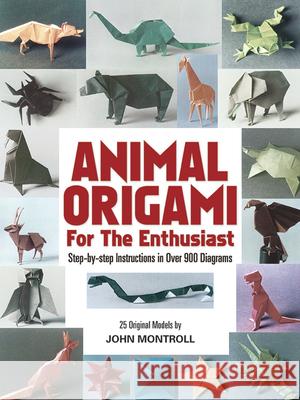 Animal Origami for the Enthusiast: Step-By-Step Instructions in Over 900 Diagrams/25 Original Models Montroll, John 9780486247922 Dover Publications