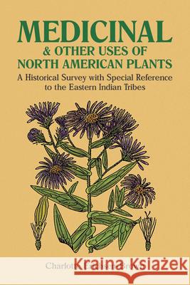 Medicinal and Other Uses of North American Plants: A Historical Survey with Special Reference to the Eastern Indian Tribes Erichsen-Brown, Charlotte 9780486259512 Dover Publications