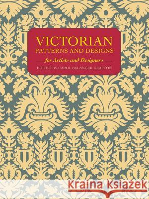 Victorian Patterns and Designs for Artists and Designers Grafton, Carol Belanger 9780486264370 Dover Publications