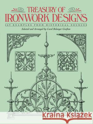 Treasury of Ironwork Designs: 469 Examples from Historical Sources Grafton, Carol Belanger 9780486271262 Dover Publications